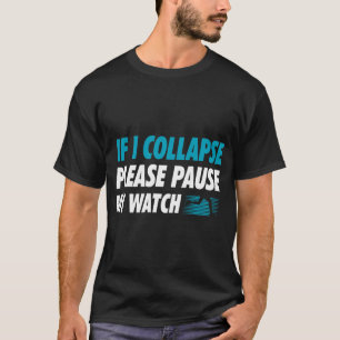 Als ik ineenstorten, onderbreek dan mijn horloge. t-shirt