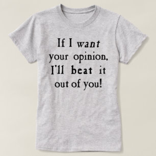 Als ik je mening wil, zal ik het van je afslaan t-shirt