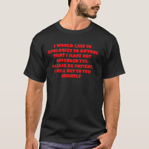 Als ik je nog niet beledigd heb, wees dan geduldig t-shirt