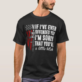Als ik je ooit heb beledigd, ben ik sorry Amerikaa T-shirt