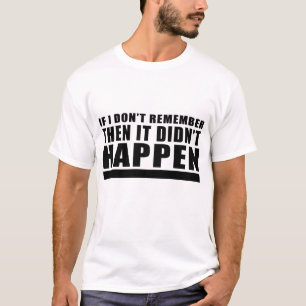 Als ik me dat niet herinner dan gebeurde het niet. t-shirt