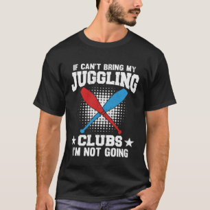 Als ik mijn jongleerclubs niet kan brengen, ga ik  t-shirt