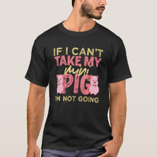 Als ik mijn mini varken niet mee kan nemen, ga ik t-shirt