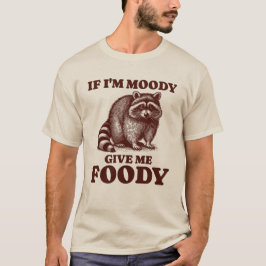 Als ik Moody ben Geef me Foody Hongerige Wasbeer F T-shirt