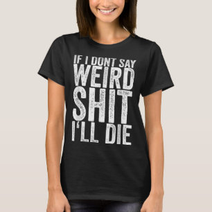 Als ik niet zeg dat raar ziek is, ga ik dood t-shirt
