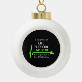 Als ik ooit op life support T Shirt Funny sarcasti Keramische Bal Ornament
