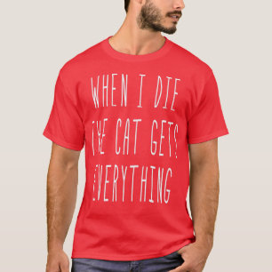 Als ik sterf, krijgt de kat alles wat grappig zegt t-shirt