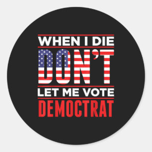 Als ik sterf, laat me dan niet op Democraten stemm Ronde Sticker