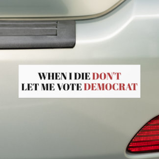 Als ik sterf, laat me dan niet stemmen voor de Dem Bumpersticker