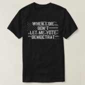 Als ik sterf, laat me niet democratisch stemmen t-shirt (Design voorkant)