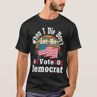 Als ik sterf, laat me niet democratisch stemmen, T T-shirt