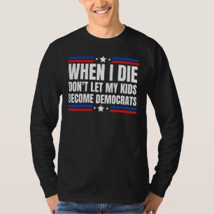 Als ik sterf, laat mijn Kinderen dan geen democrat T-shirt