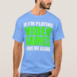 Als ik videogames speel, laat me dan met rust Grap T-shirt