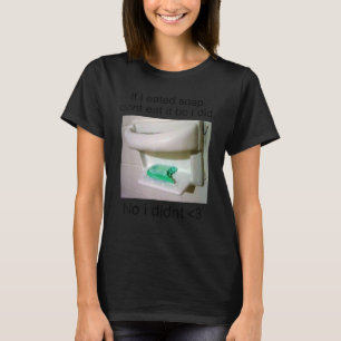 Als ik zeep eet, eet het dan niet op... t-shirt