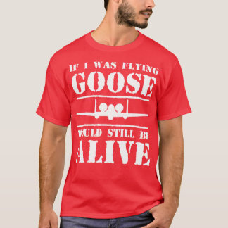Als ik zou vliegen, zou Goose nog in leven zijn to T-shirt