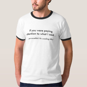Als je aandacht besteedde aan wat ik zei... t-shirt