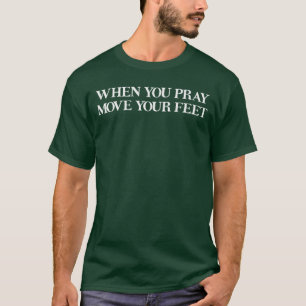 Als je bidt, beweeg je VOETEN Afrikaans spreekwoor T-shirt