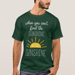 Als je de zonneschijn niet kunt vinden, ben je de t-shirt