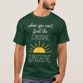 Als je de zonneschijn niet kunt vinden, ben je de  t-shirt