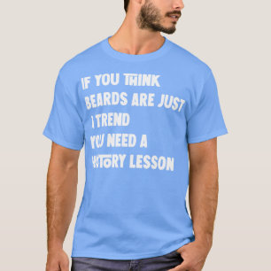 Als je denkt dat baarden gewoon een trend zijn, he t-shirt
