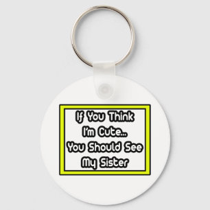 Als je denkt dat ik Cute ben... mijn zuster Sleutelhanger