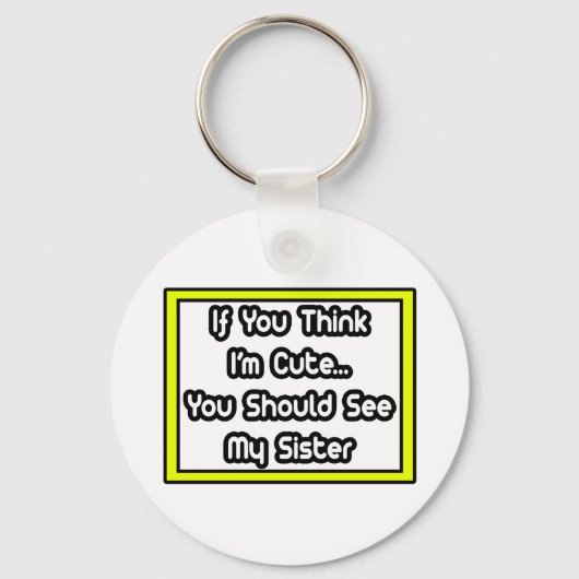 Als je denkt dat ik Cute ben... mijn zuster Sleutelhanger (Voorkant)