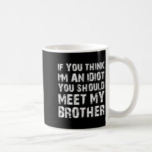Als je denkt dat ik een idioot ben, moet je mijn b koffiemok