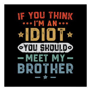 Als je denkt dat ik een idioot ben, moet je mijn b perfect poster