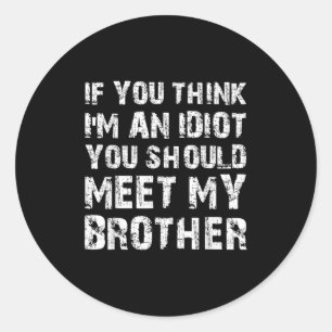 Als je denkt dat ik een idioot ben, moet je mijn b ronde sticker