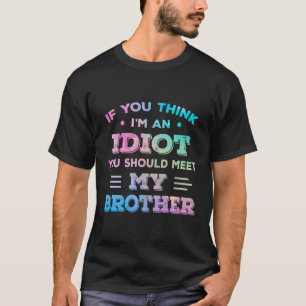 Als je denkt dat ik een idioot ben, moet je mijn b t-shirt