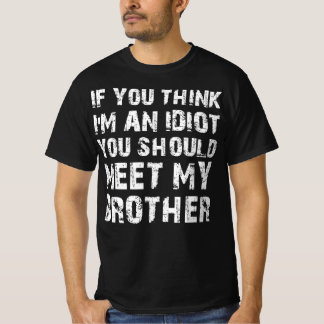 Als je denkt dat ik een idioot ben, moet je mijn b t-shirt