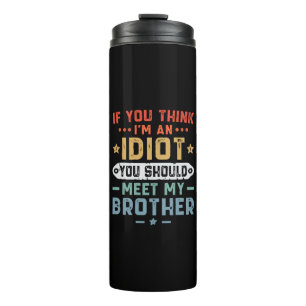 Als je denkt dat ik een idioot ben, moet je mijn b thermosbeker