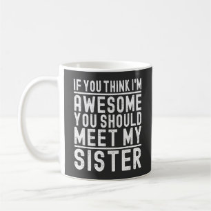 Als je denkt dat ik geweldig ben, moet je mijn zus koffiemok
