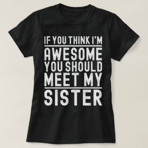 Als je denkt dat ik geweldig ben, moet je mijn zus t-shirt