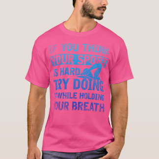 Als je denkt dat je sport een moeilijk te zwemmen t-shirt