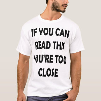 Als je dit kunt lezen, ben je te dichtbij t-shirt