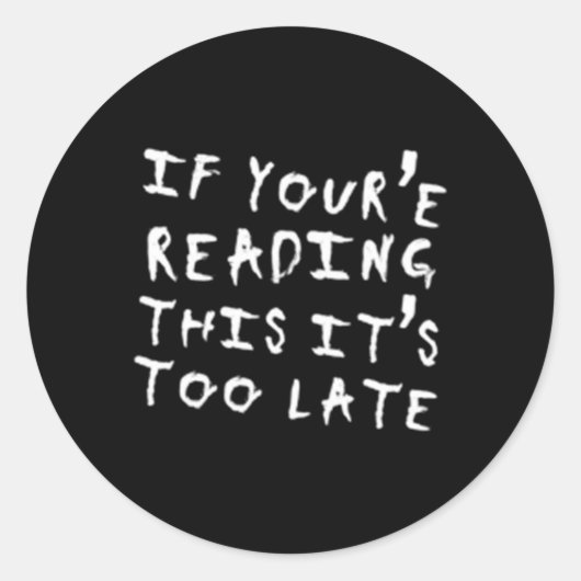 Als je dit leest is het te laat ronde sticker (Voorkant)