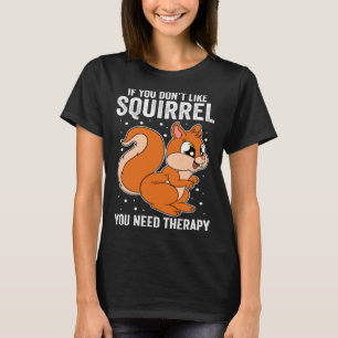 Als je eekhoorn niet leuk vindt heb je therapie no t-shirt