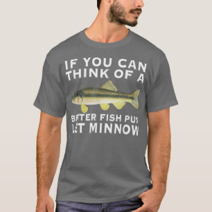 Als je een betere visspun kunt bedenken, laat dan t-shirt