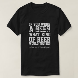 Als je een bier was, wat voor soort bier zou je da t-shirt