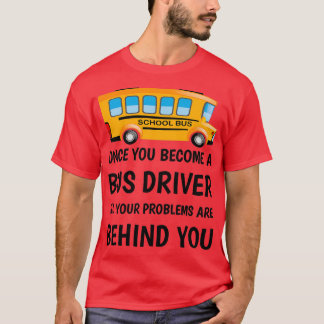 Als je een buschauffeur wordt, zijn al je probleme t-shirt