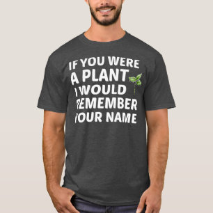 Als je een Plant was, zou ik me Jouw naam herinner T-shirt