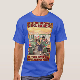 Als je eenmaal een schoolbuschauffeur bent geworde t-shirt