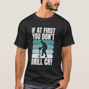Als je eerst niet boort, huil dan ijsvissen t-shirt