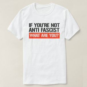 Als je geen antifascist bent, wat ben je dan wel? t-shirt