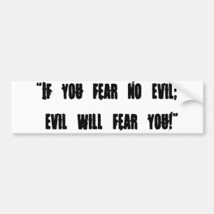 Als je geen kwaad vreest. het kwaad zal je bang ma bumpersticker