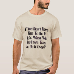 Als je geen tijd hebt om het goed te doen. Wanneer T-shirt