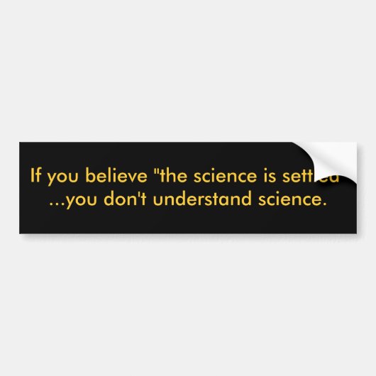 Als je gelooft dat de wetenschap is gestabiliseerd bumpersticker (Voorkant)