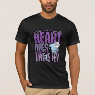 Als je hart sterft, kijk dan naar de hemel t-shirt
