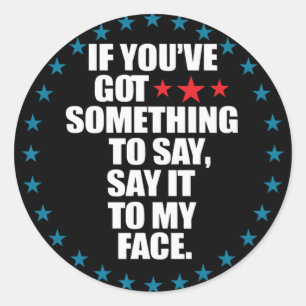 Als je iets te zeggen hebt, zeg het dan in mijn ge ronde sticker